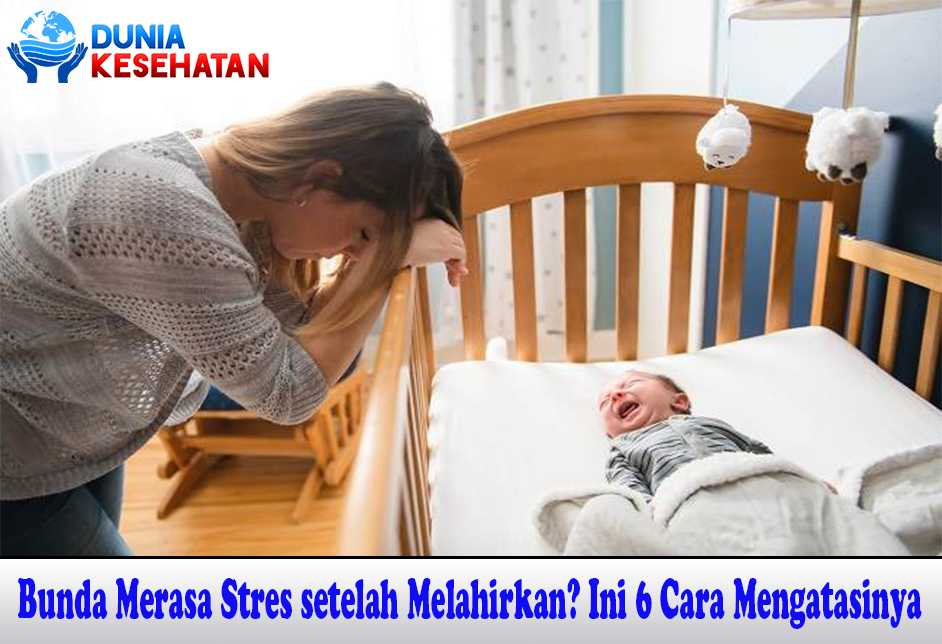 Bunda Merasa Stres setelah Melahirkan? Ini 6 Cara Mengatasinya