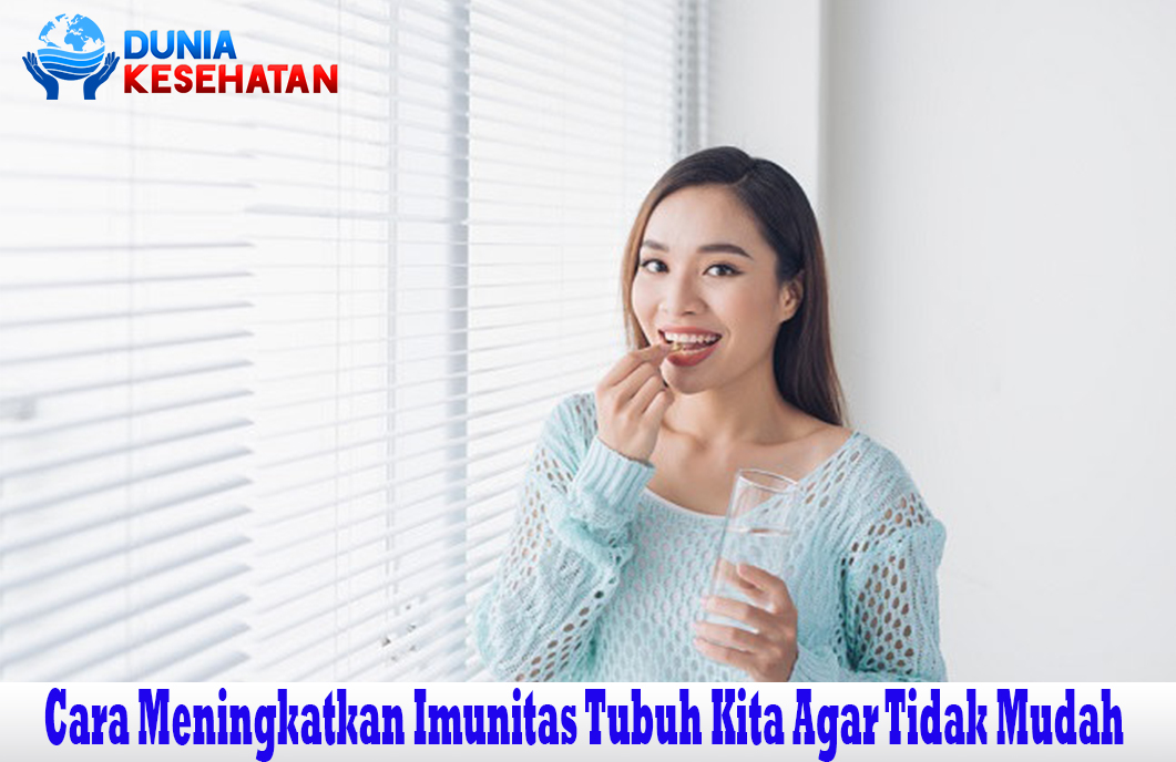 Cara Meningkatkan Imunitas Tubuh Kita Agar Tidak Mudah