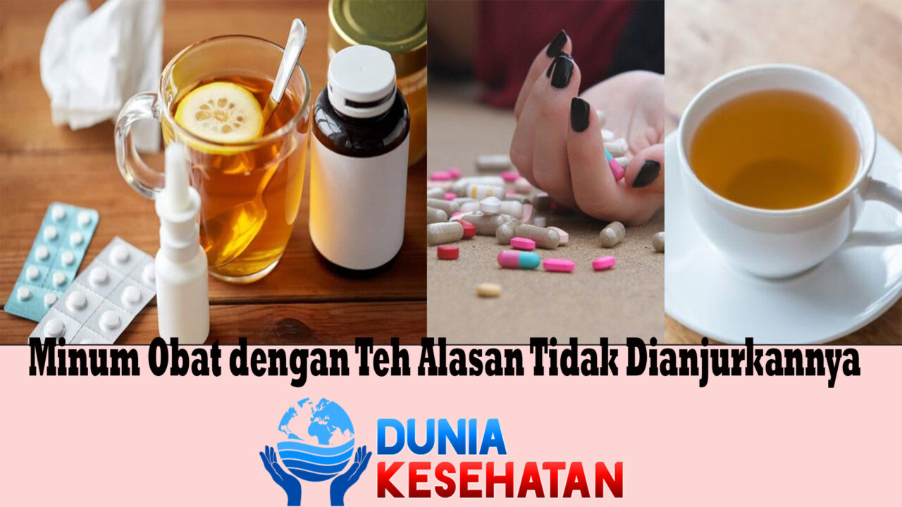 Minum Obat dengan Teh Alasan Tidak Dianjurkannya