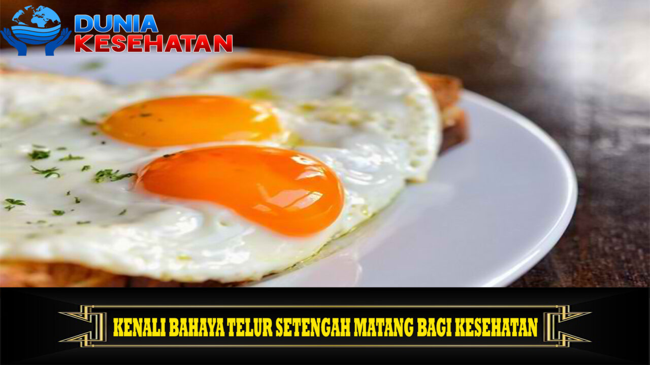 Kenali Bahaya Telur Setengah Matang bagi Kesehatan
