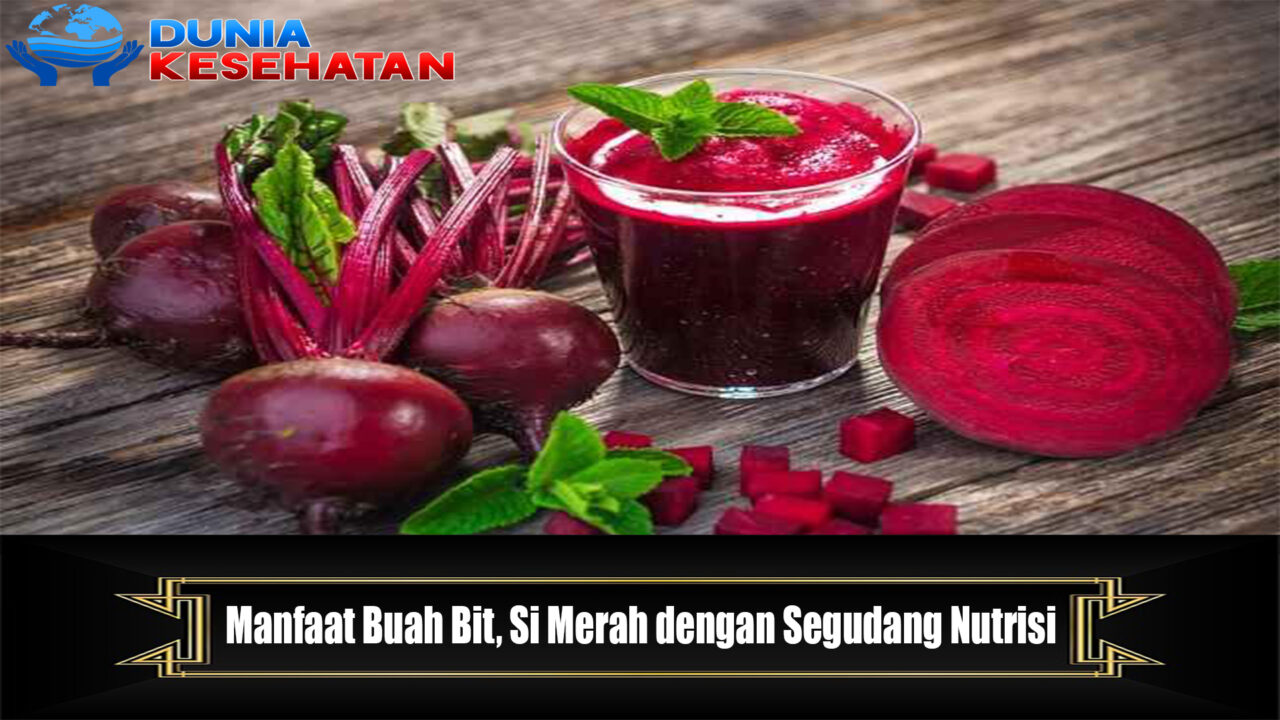 Manfaat Buah Bit, Si Merah dengan Segudang Nutrisi