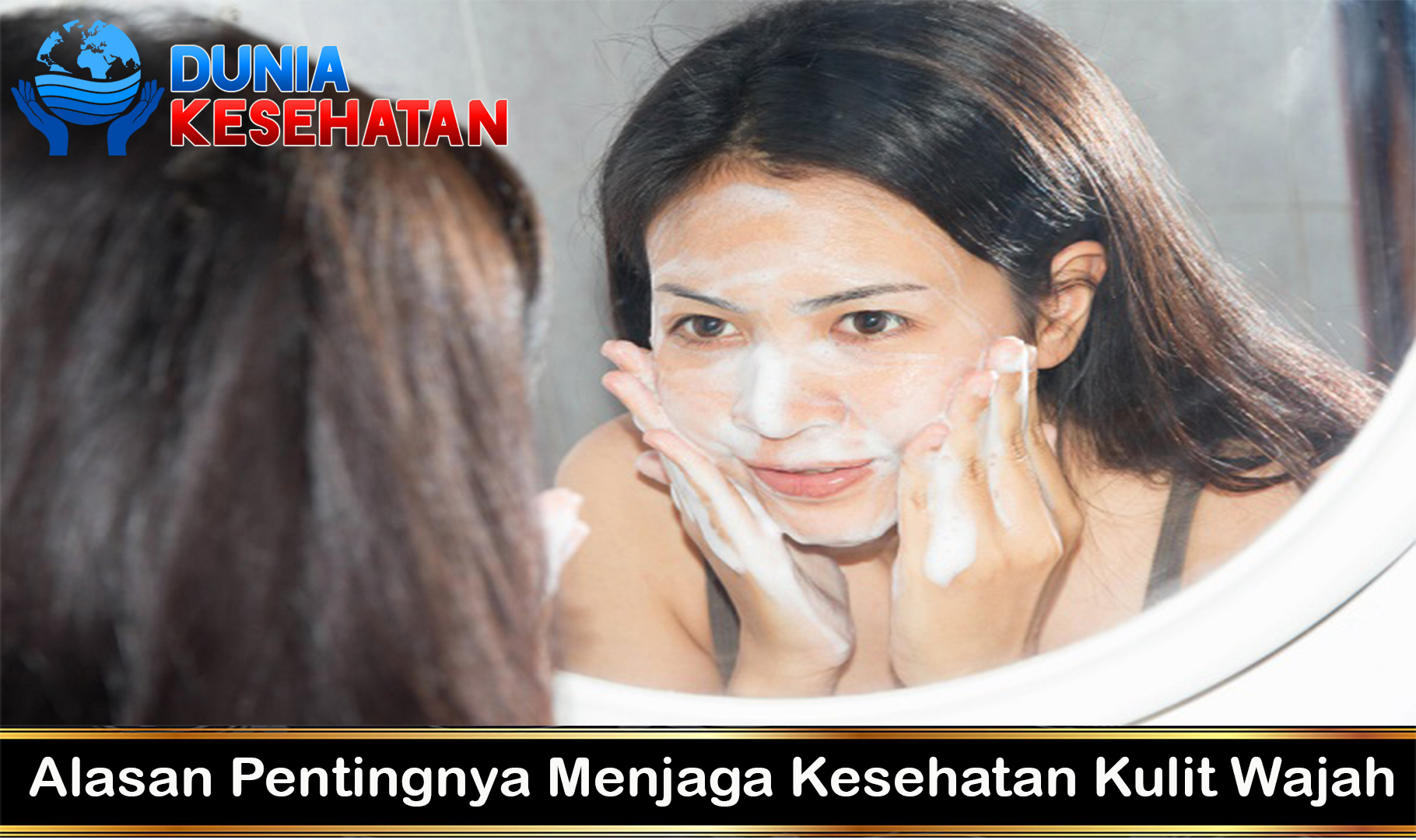 Alasan Pentingnya Menjaga Kesehatan Kulit Wajah