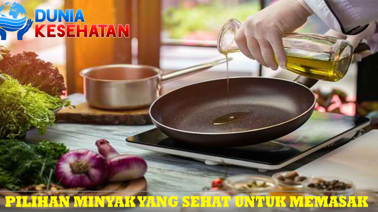 Pilihan Minyak yang Sehat untuk Memasak