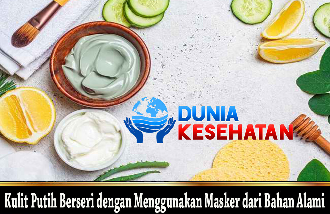 Kulit Putih Berseri dengan Menggunakan Masker dari Bahan Alami