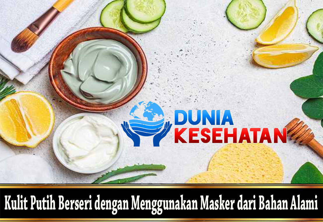 Kulit Putih Berseri dengan Menggunakan Masker dari Bahan Alami